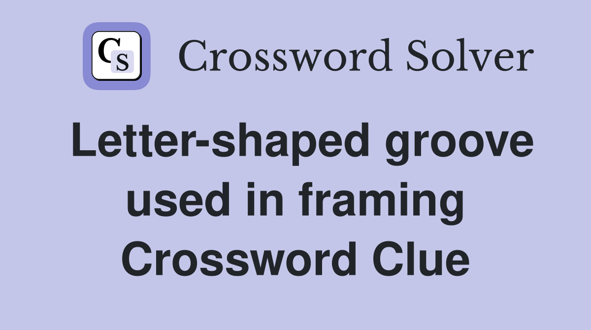 Lettershaped groove used in framing Crossword Clue Answers